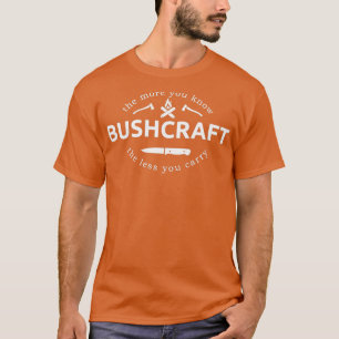 Hoe meer je weet hoe minder je bushcraft gebruikt t-shirt