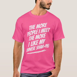 Hoe meer mensen ik ontmoet Chinese Shar-Pei Funny  T-shirt