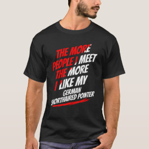 Hoe meer mensen ik ontmoet, hoe korthaired Pointer T-shirt