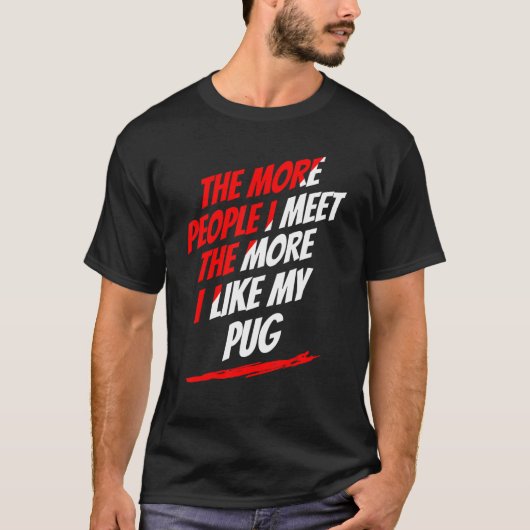 Hoe meer mensen ik zie pug Lover Funny Dog Lover H T-shirt (Voorkant)