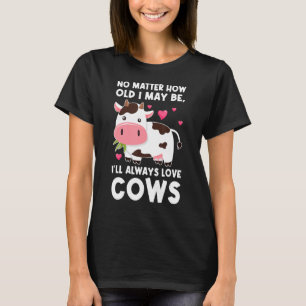 Hoe oud ik ook ben, ik zal altijd van koeien houde t-shirt