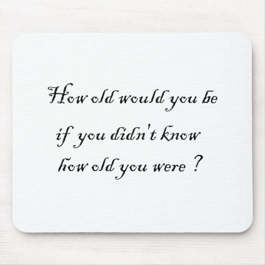 Hoe oud zou je zijn als je het niet wist? muismat (Voorkant)