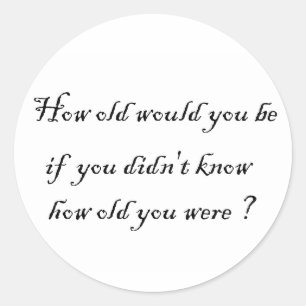 Hoe oud zou je zijn als je het niet wist?-Sticker Ronde Sticker