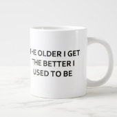 Hoe ouder ik word hoe beter ik vroeger was grote koffiekop (Rechts)