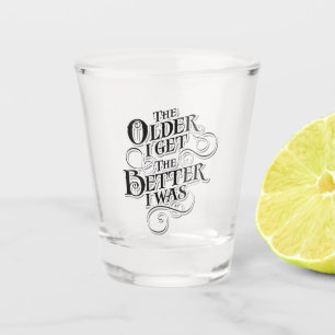 Hoe ouder ik word, hoe beter ik was shot glas