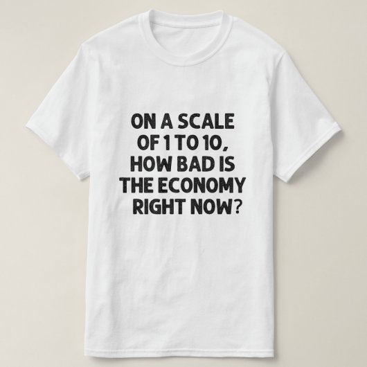 Hoe slecht is de economie op dit moment? t-shirt (Design voorkant)