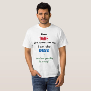Hoe stel je me in vraag? Ik ben de DBA! T-shirt