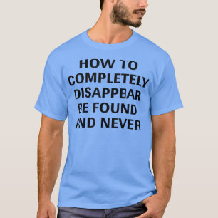 Hoe volledig te verdwijnen worden gevonden en nooi t-shirt