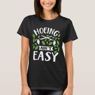 Hoeing Ain niet Easy Funny Gardener Plant Garden F T-shirt