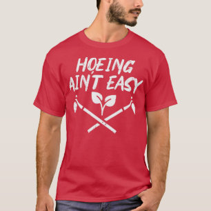 Hoeing Aint Easy Funny Garden Gardener M T-shirt