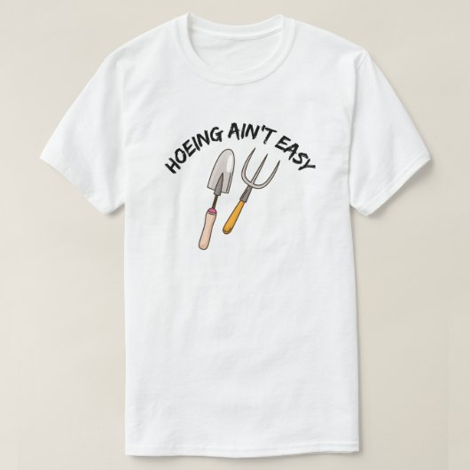Hoeing Ain't Easy - Funny Gardening T-shirt (Design voorkant)