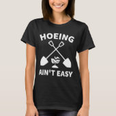 Hoeing Ain't Easy Gardening Funny Gardener Garden T-shirt (Voorkant)