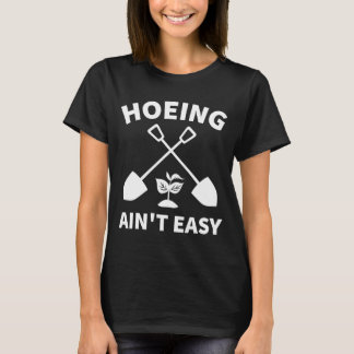 Hoeing Ain't Easy Gardening Funny Gardener Garden T-shirt