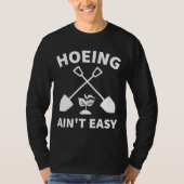 Hoeing Ain't Easy Gardening Funny Gardener Garden T-shirt (Voorkant)