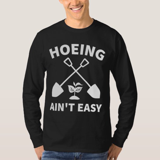 Hoeing Ain't Easy Gardening Funny Gardener Garden T-shirt (Voorkant)