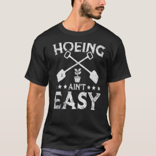 Hoeing Aint Easy Gardening Tuinman T-shirt
