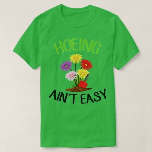 Hoeing Ain't Easy Shirt, Funny Gardening  G T-shirt (Design voorkant)