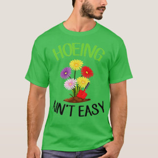 Hoeing Ain't Easy Shirt, Funny Gardening  G T-shirt