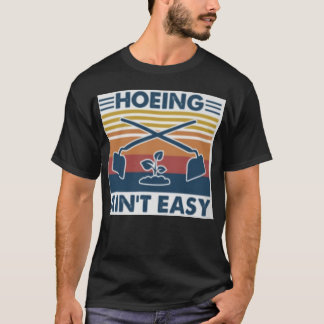 Hoeing Ain't Easy T-shirt