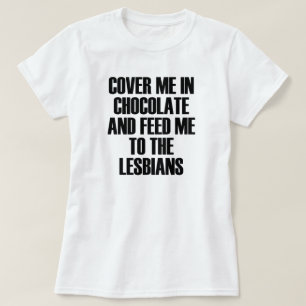 HOESJE ME IN CHOCOLAAT EN VOER ME NAAR DE LESBIANE T-SHIRT