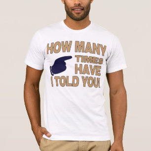 Hoeveel keer heb ik je verteld t-shirt