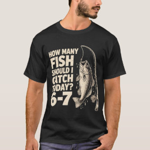 Hoeveel vissen moet ik vandaag vangen? 6-7 Visser T-shirt