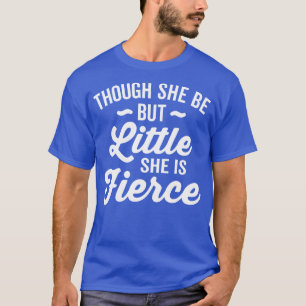 Hoewel ze maar klein is, is ze brutaal t-shirt