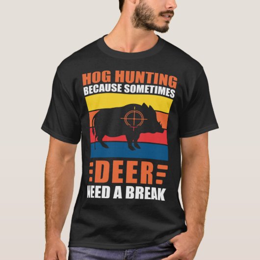 Hog Hunting Dad Hunter Because Deer Need a Break T-shirt (Voorkant)