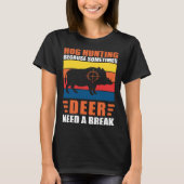 Hog Hunting Dad Hunter Because Deer Need a Break T-shirt (Voorkant)