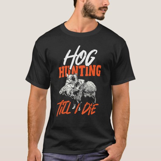 Hog Hunting Till I Die - Wild Boar Hunter T-shirt (Voorkant)