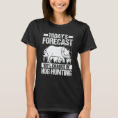 Hog Hunting Todays Forecast Wild Boar Hunter Hog T-shirt (Voorkant)