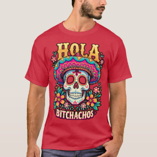hola bitchachos independencia de Mxico 16 de Septi T-shirt