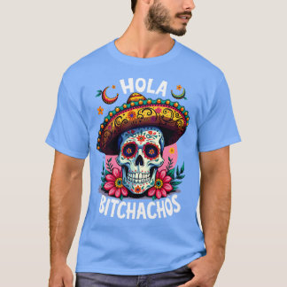 hola bitchachos independencia de Mxico 16 de Septi T-shirt