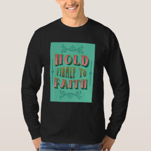 Hold Firmly To Faith Inspiring Christian Faith T-shirt