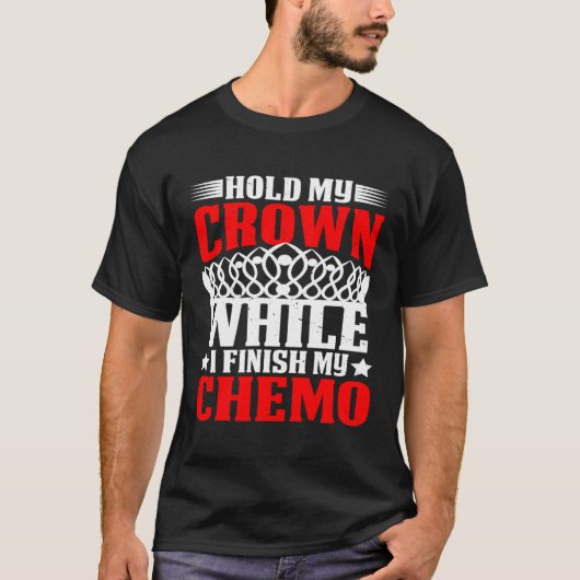 Hold My Crown While I Finish My Chemo T-shirt (Voorkant)