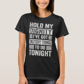 Hold My Dignity I've Got Sketchy Things To Do Toni T-shirt (Voorkant)