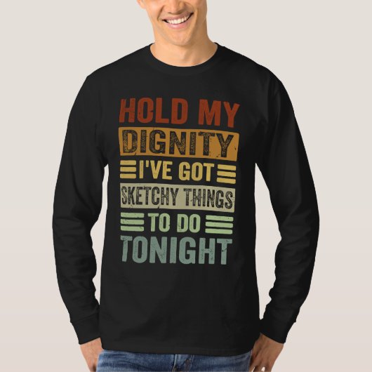 Hold My Dignity I've Got Sketchy Things To Do Toni T-shirt (Voorkant)