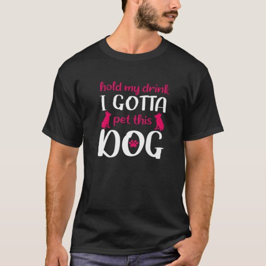Hold My Drink I Gotta Pet This Dog - Funny Dog T-shirt (Voorkant)