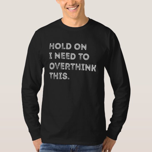 Hold On I Need To Overthink This   Trending Saying T-shirt (Voorkant)