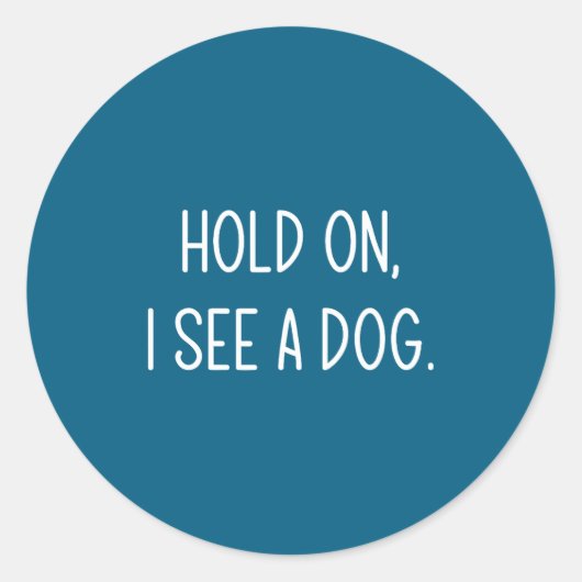 Hold On I See A Dog, Funny, Jokes, Sarcastic Sayin Ronde Sticker (Voorkant)
