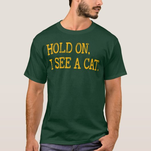 Hold On I See Cat Funny Cat Lovers Sarcastic Sayin T-shirt (Voorkant)