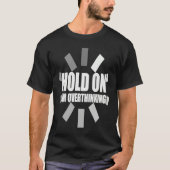Hold on I'm overthinking  slogan overthinker loadi T-shirt (Voorkant)