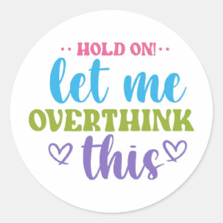 Hold On! Let Me Overthink This – Colorful Motivati Ronde Sticker