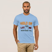 Hold On Let Me Overthink This – Funny Quote T-shirt (Voorkant volledig)
