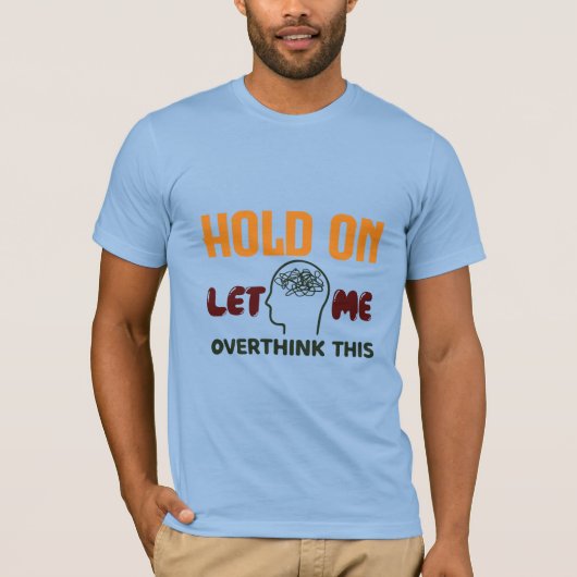 Hold On Let Me Overthink This – Funny Quote T-shirt (Voorkant)