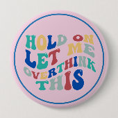 Hold On, Let Me Overthink This Funny, Relatable Ronde Button 4,0 Cm (Voorkant)