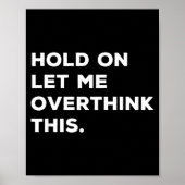 Hold On Let Me Overthink This Funny Sarcastic Quot Poster (Voorkant)