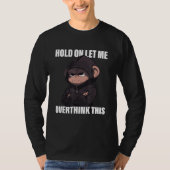 Hold On Let Me Overthink This Monkey Sarcastic T-shirt (Voorkant)