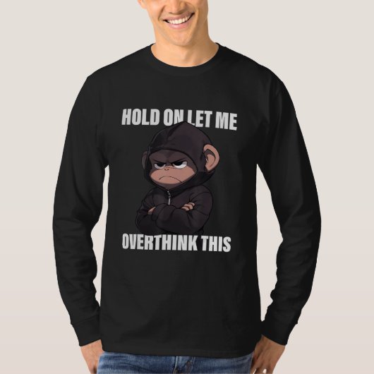 Hold On Let Me Overthink This Monkey  Sarcastic T-shirt (Voorkant)
