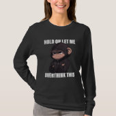 Hold On Let Me Overthink This Monkey Sarcastic T-shirt (Voorkant)